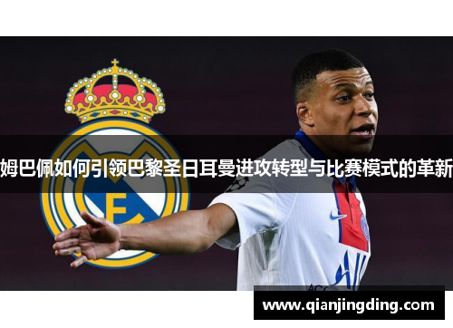 姆巴佩如何引领巴黎圣日耳曼进攻转型与比赛模式的革新