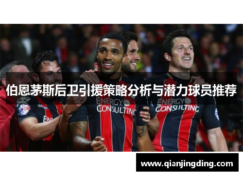伯恩茅斯后卫引援策略分析与潜力球员推荐