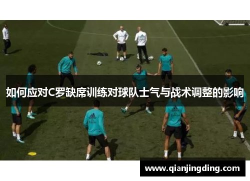 如何应对C罗缺席训练对球队士气与战术调整的影响