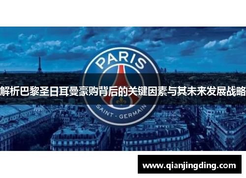 解析巴黎圣日耳曼豪购背后的关键因素与其未来发展战略