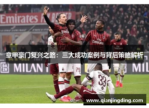 意甲豪门复兴之路：三大成功案例与背后策略解析